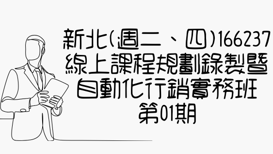 新北(週二、四)166237-線上課程規劃錄製暨自動化行銷實務班第01期