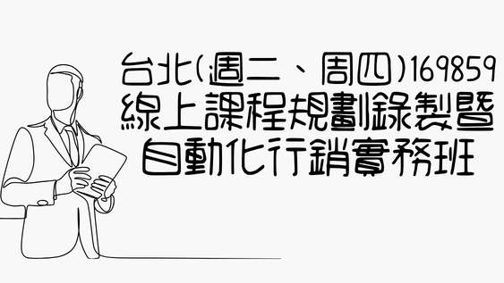 台北(週二、周四)169859 線上課程規劃錄製暨自動化行銷實務班第01期