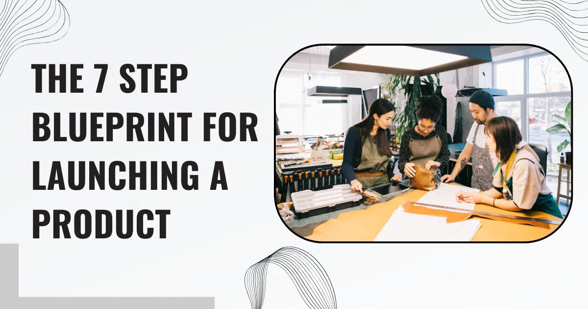 The 7 step blueprint for launching a product