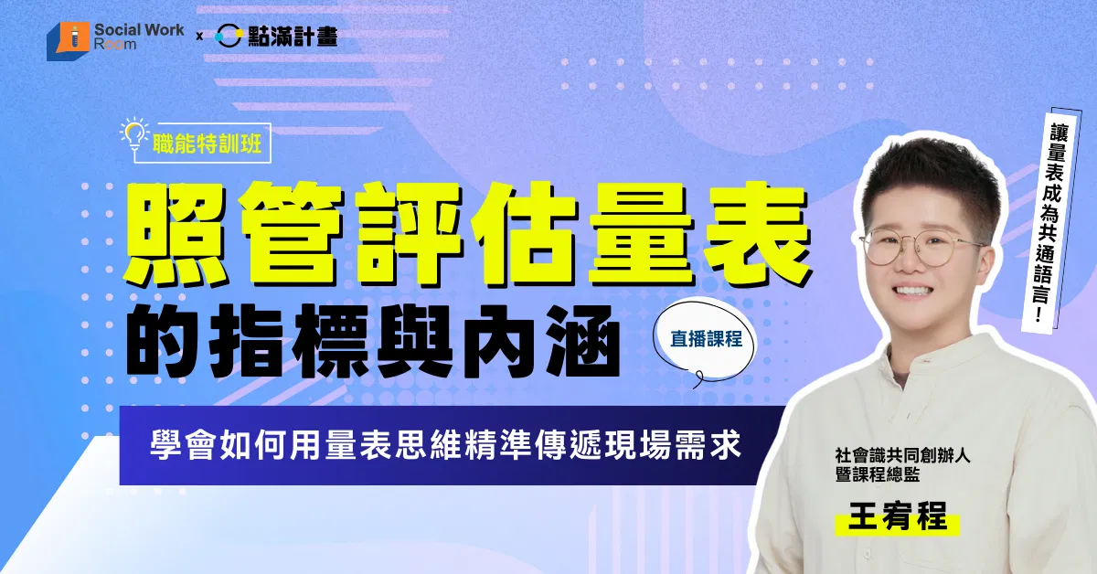 【線上課程】照管評估量表的指標與內涵：學會如何用量表思維精準傳遞現場需求