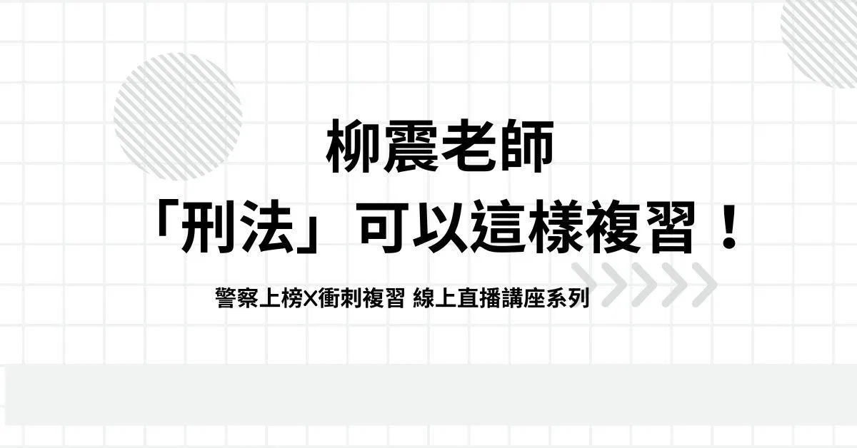 【柳震直播】(警察上榜X衝刺複習 線上直播講座系列)刑法可以這樣準備！！