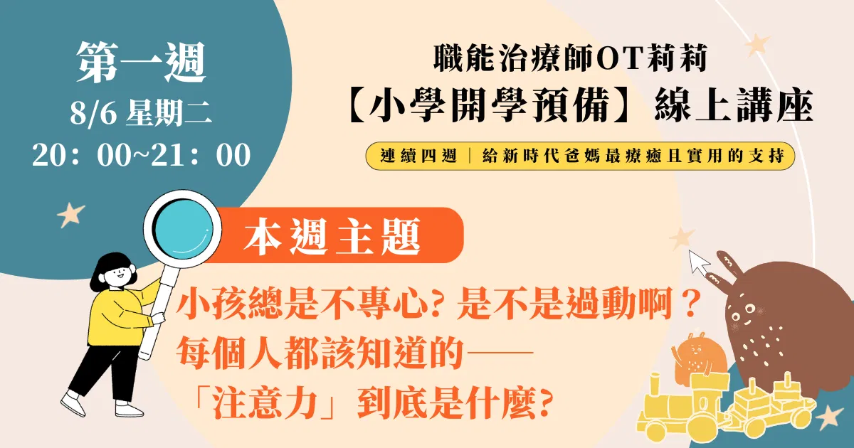 【職能治療師OT莉莉】小學開學預備系列講座 —— 8/6（二）小孩總是不專心? 是不是過動啊？ 每個人都該知道的注意力到底是什麼?