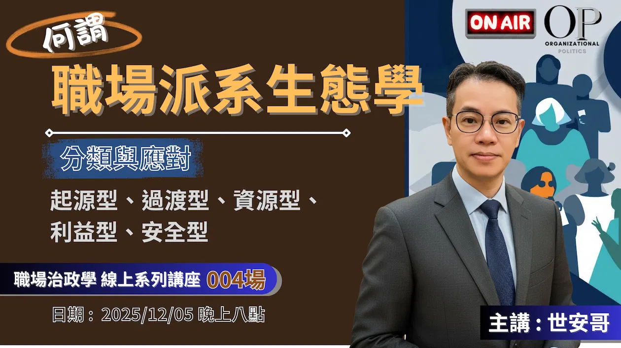 何謂【職場 派系生態學?】線上講座 ~ 主講 : 世安哥 (職場政治學系列004場)