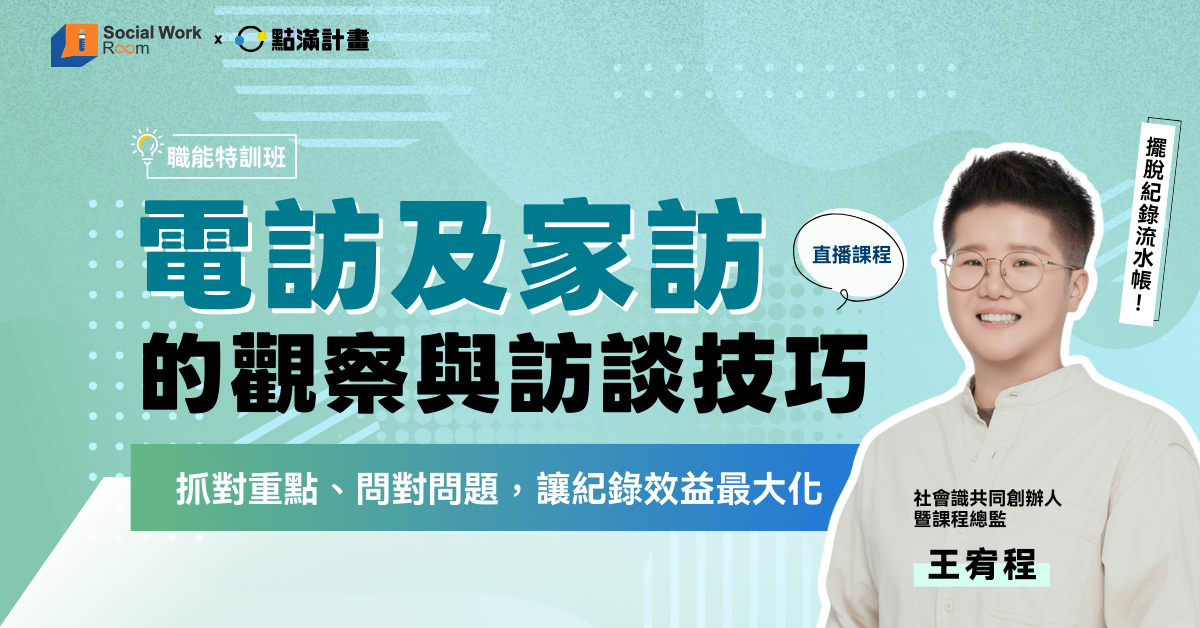 【線上課程】電訪及家訪的觀察與訪談技巧:抓對重點、問對問題,讓紀錄效益最大化
