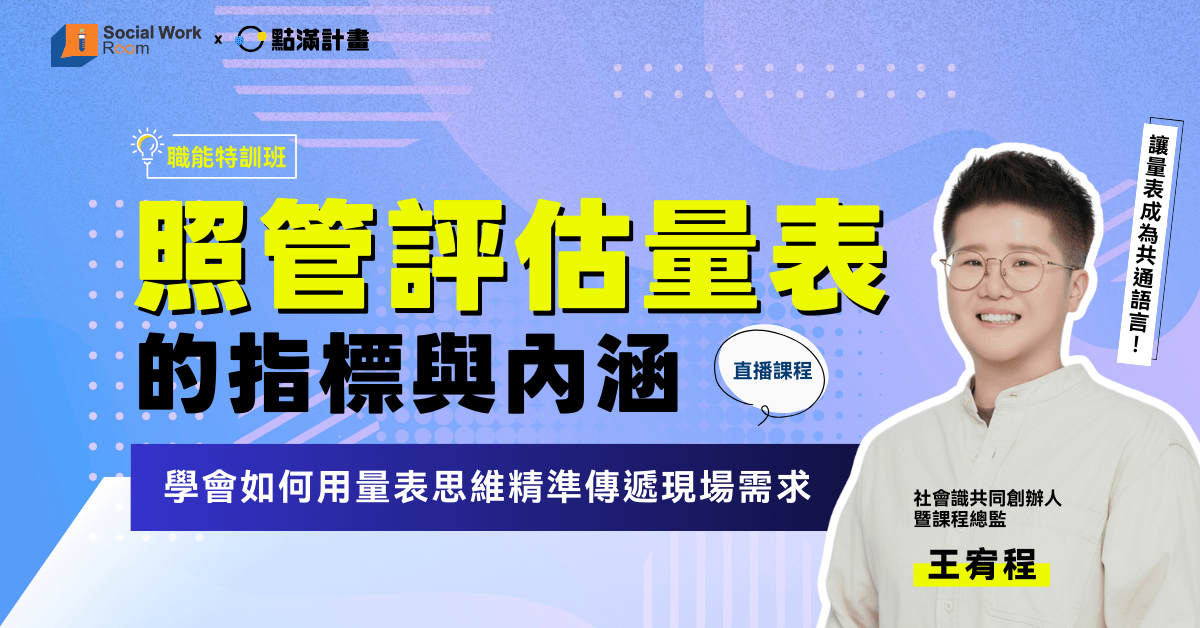 【線上課程】照管評估量表的指標與內涵:學會如何用量表思維精準傳遞現場需求