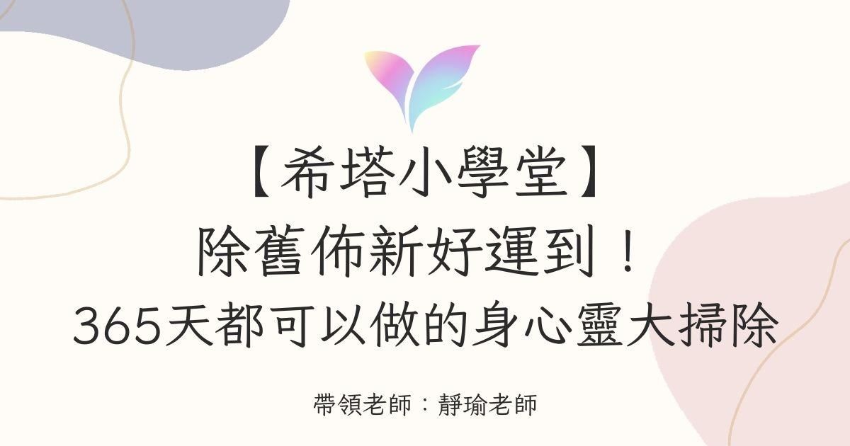(1月直播)【希塔小學堂】除舊佈新好運到!365天都可以做的身心靈大掃除 🧧🧨