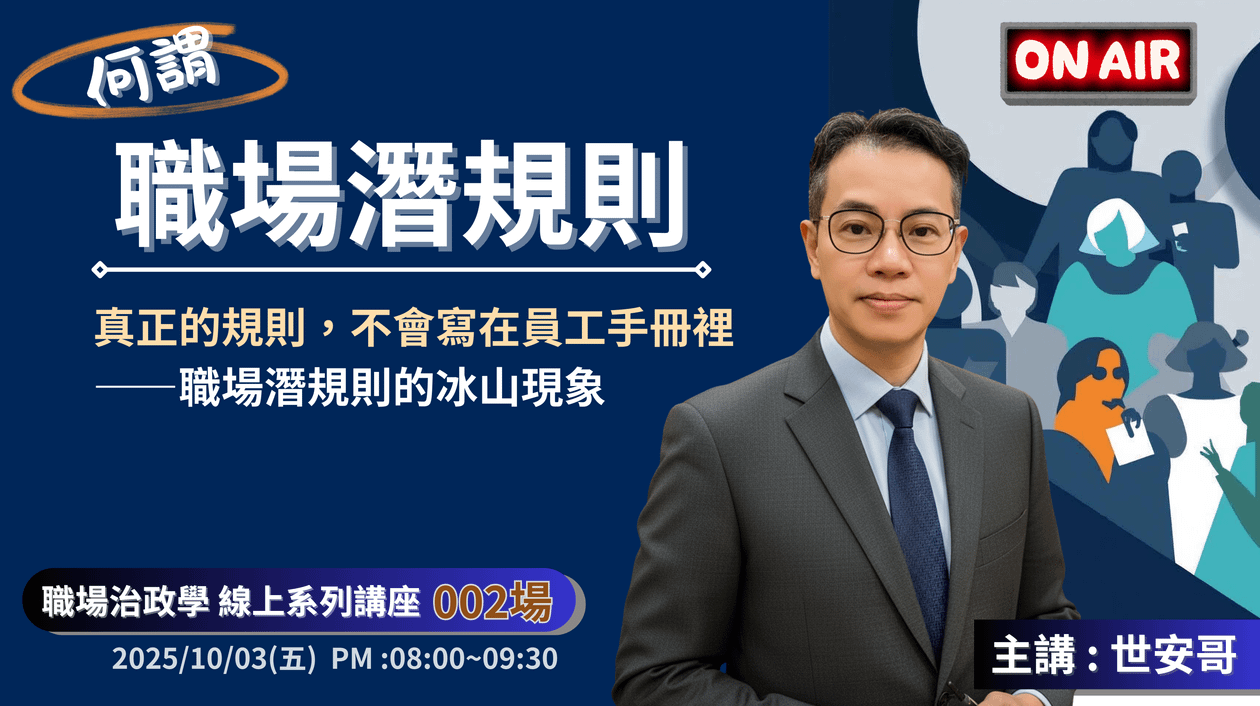 線上講座 : 何謂【職場潛規則】職場上,真正的規則不會寫在員工手冊裡 ~ 主講 : 世安哥 (職場政治學系列)