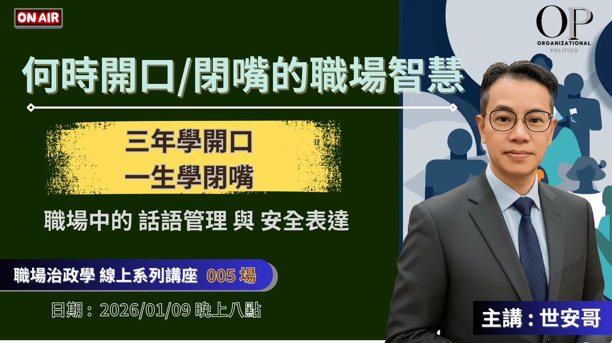 【何時開口/閉嘴的『職場智慧』】線上講座~ 主講 : 世安哥 (職場政治學系列005場)