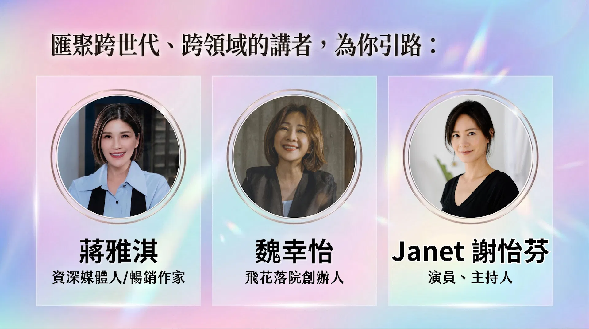 講者：資深媒體人與作家蔣雅淇、飛花落院創辦人魏幸怡、知名演員主持人 Janet 謝怡芬。