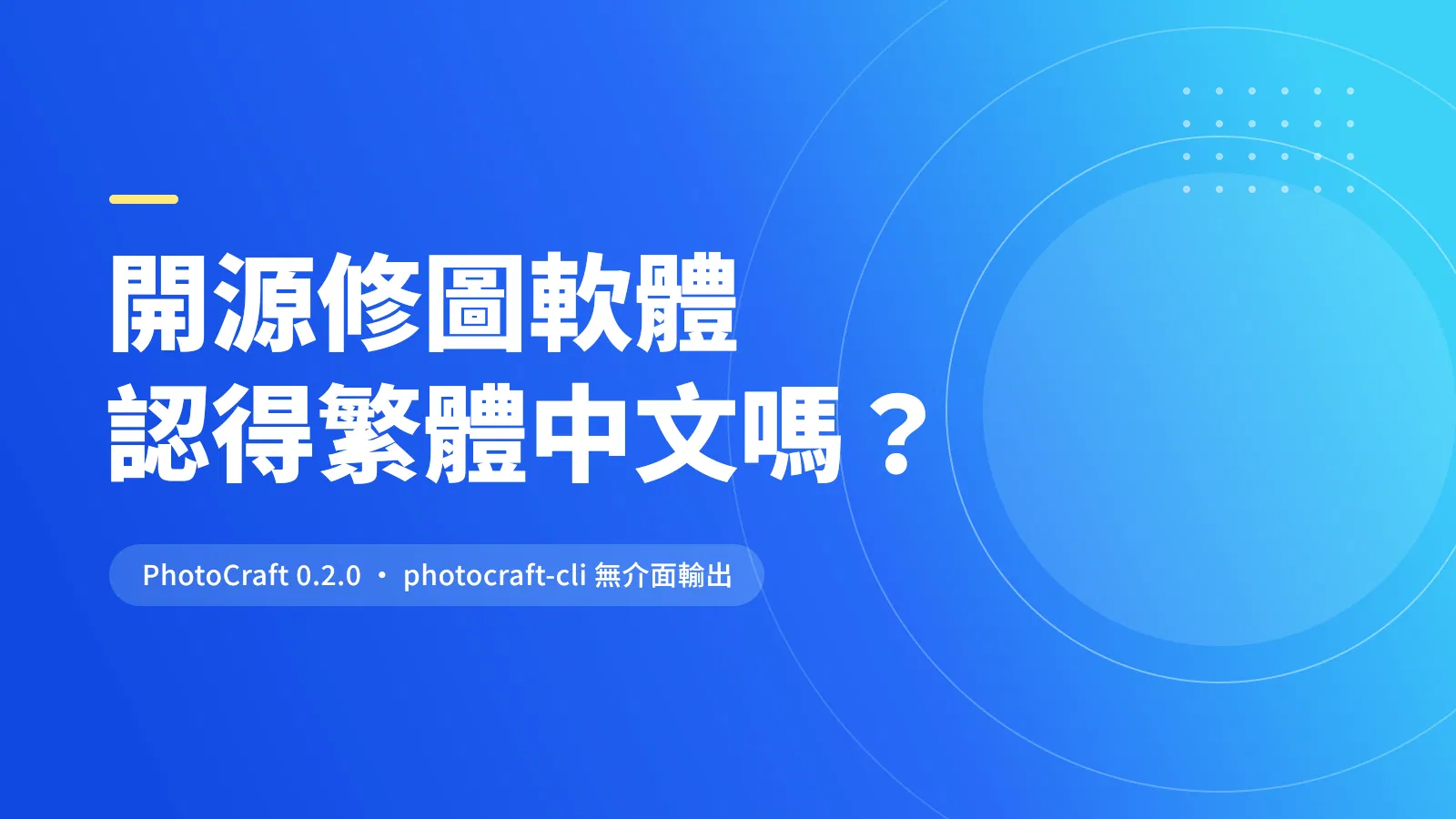 PhotoCraft 命令列版實測輸出：藍色漸層背景上以思源黑體 Black 排出「開源修圖軟體 認得繁體中文嗎？」兩行白色標題，下方半透明膠囊標註 PhotoCraft 0.2.0 photocraft-cli 無介面輸出，右側是同心圓環與點陣裝飾