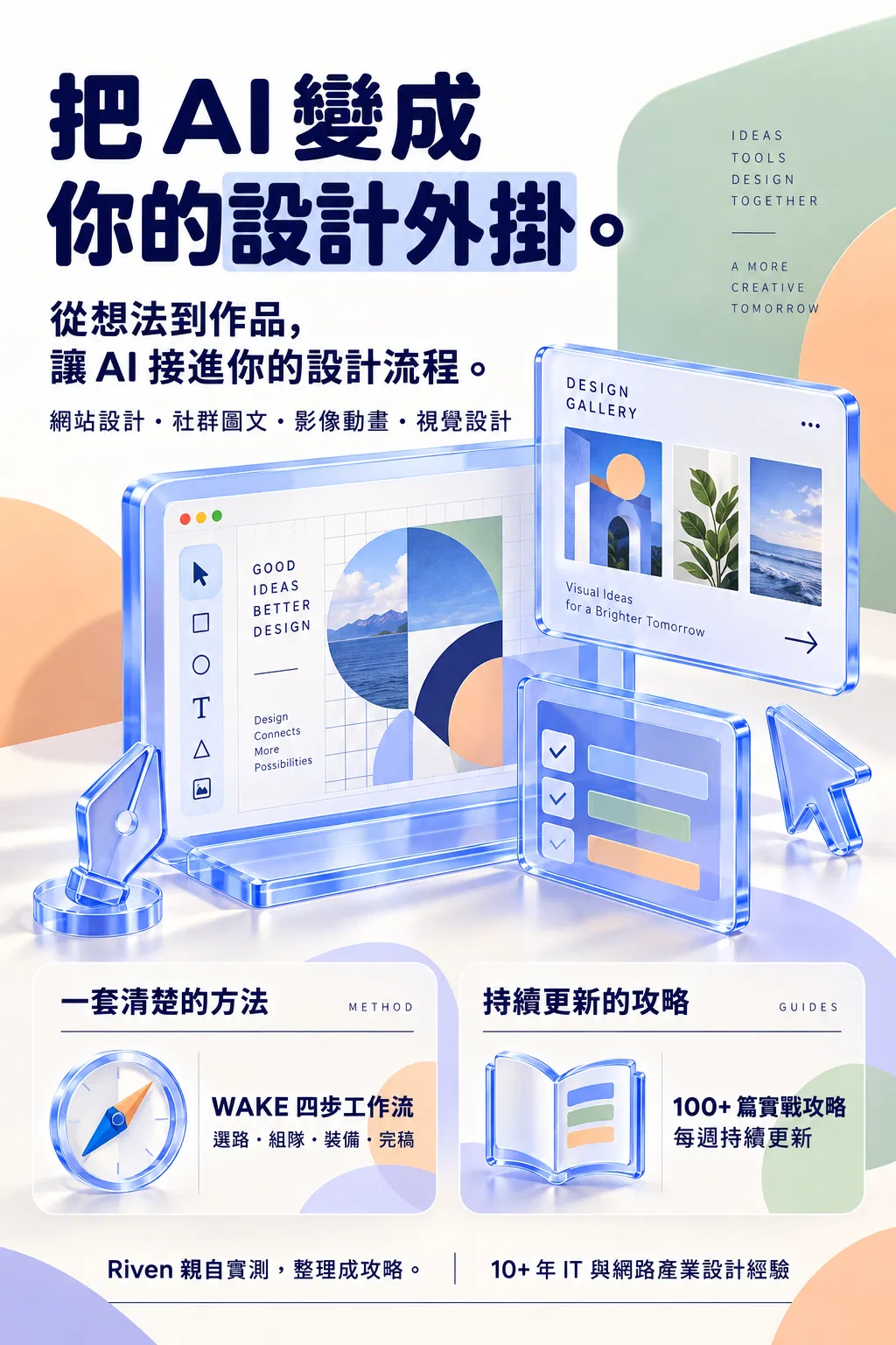 把 AI 變成——你的設計外掛;從想法到作品,讓 AI 接進你的設計流程;網站設計・社群圖文・影像動畫・視覺設計;一套清楚的方法;WAKE 四步工作流;選路・組隊・裝備・完稿;持續更新的攻略;100+ 篇實戰攻略;每週持續更新;Riven 親自實測,整理成攻略;10+ 年 IT 與網路產業設計經驗