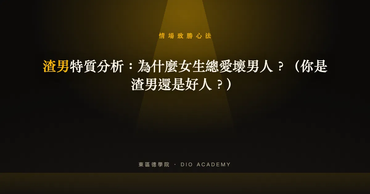 渣男特質分析：為什麼女生總愛壞男人？（你是渣男還是好人？）
