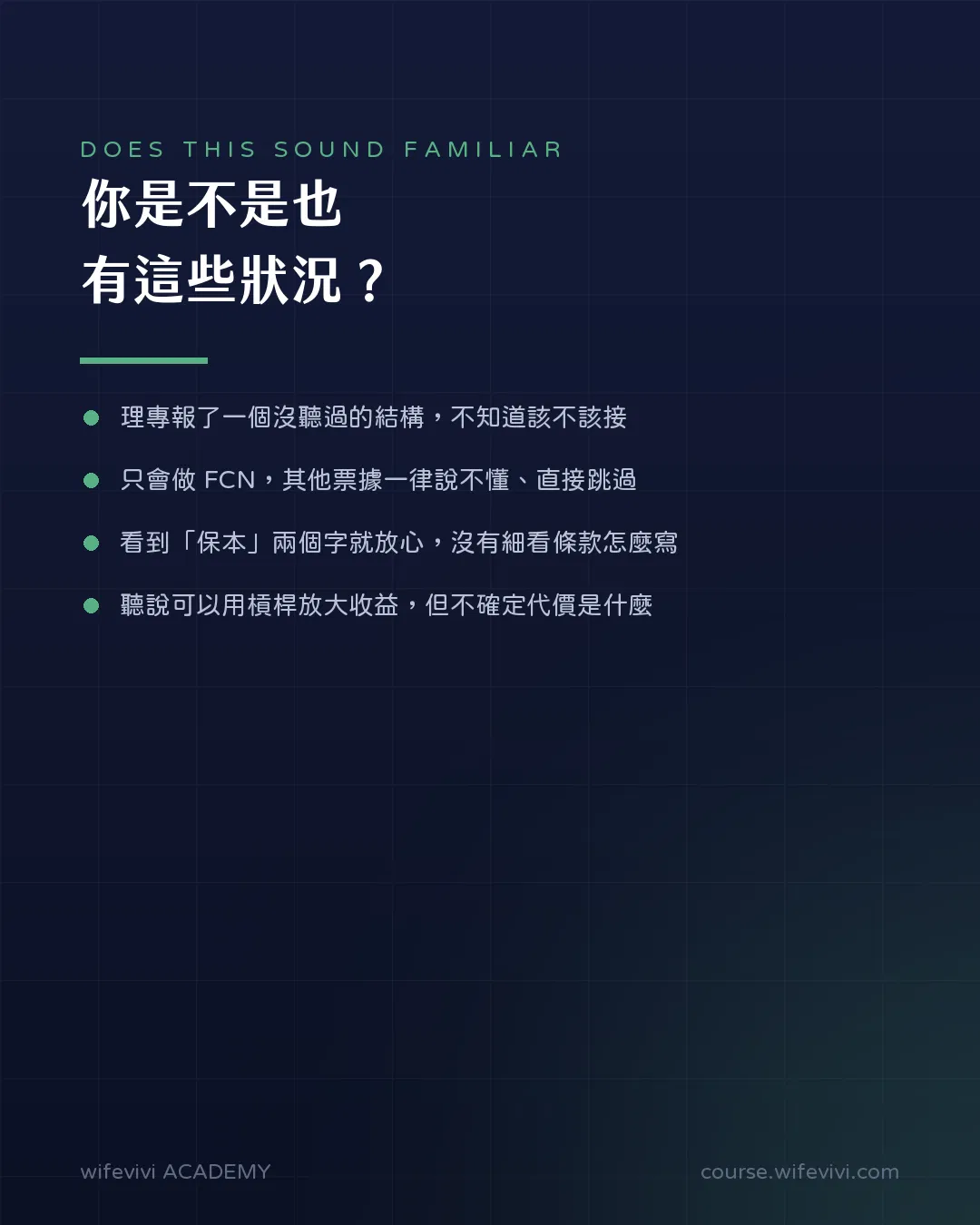 痛點列表圖卡，標題「你是不是也有這些狀況？」。四個情境：理專報了沒聽過的結構不知道該不該接；只會做 FCN，其他票據一律說不懂、直接跳過；看到「保本」兩個字就放心，沒有細看條款怎麼寫；聽說可以用槓桿放大收益但不確定代價是什麼。