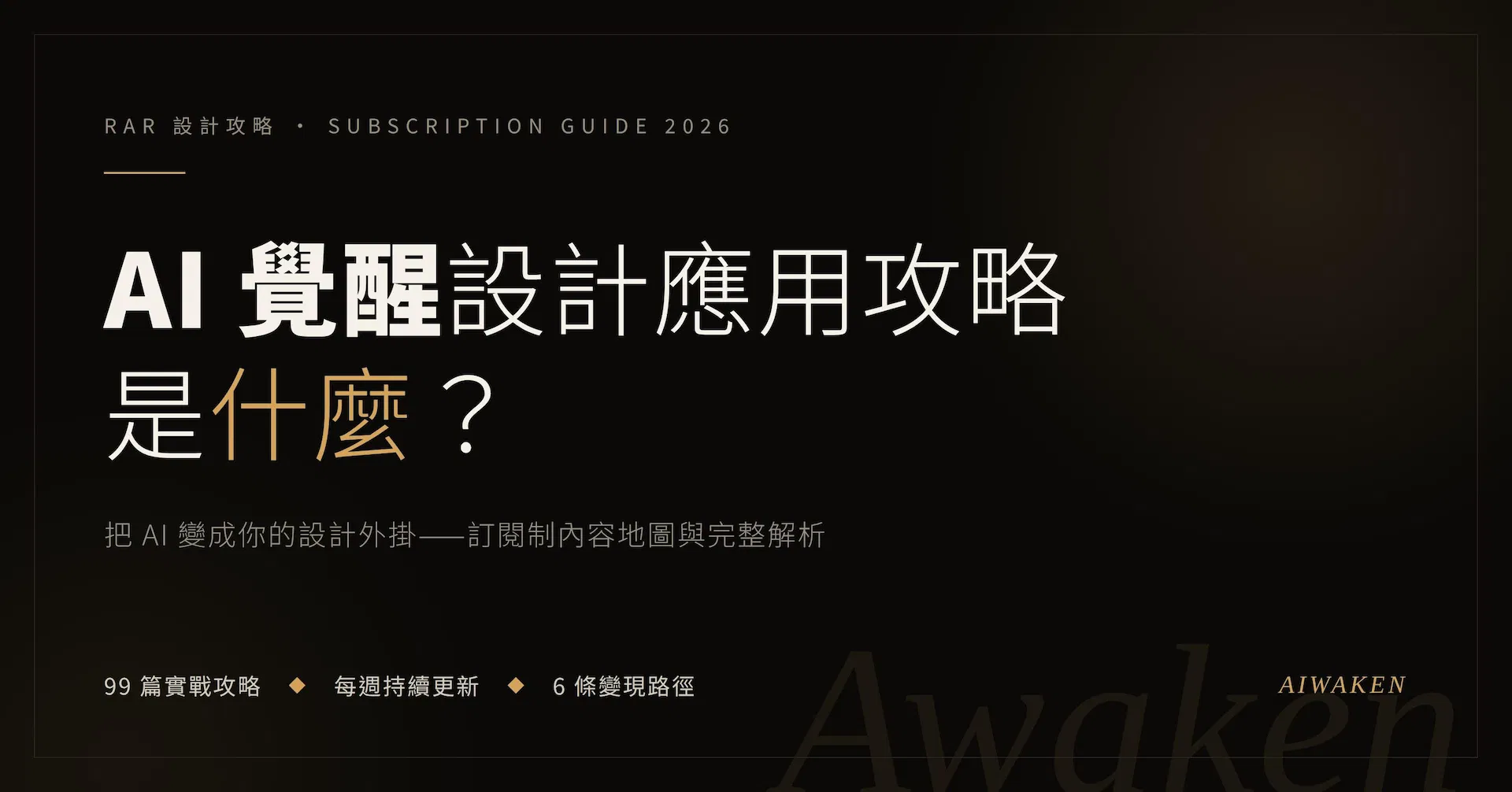 AI 覺醒設計應用攻略是什麼——訂閱制 AI 設計內容完整解析封面，99 篇實戰攻略、每週更新、6 條變現路徑