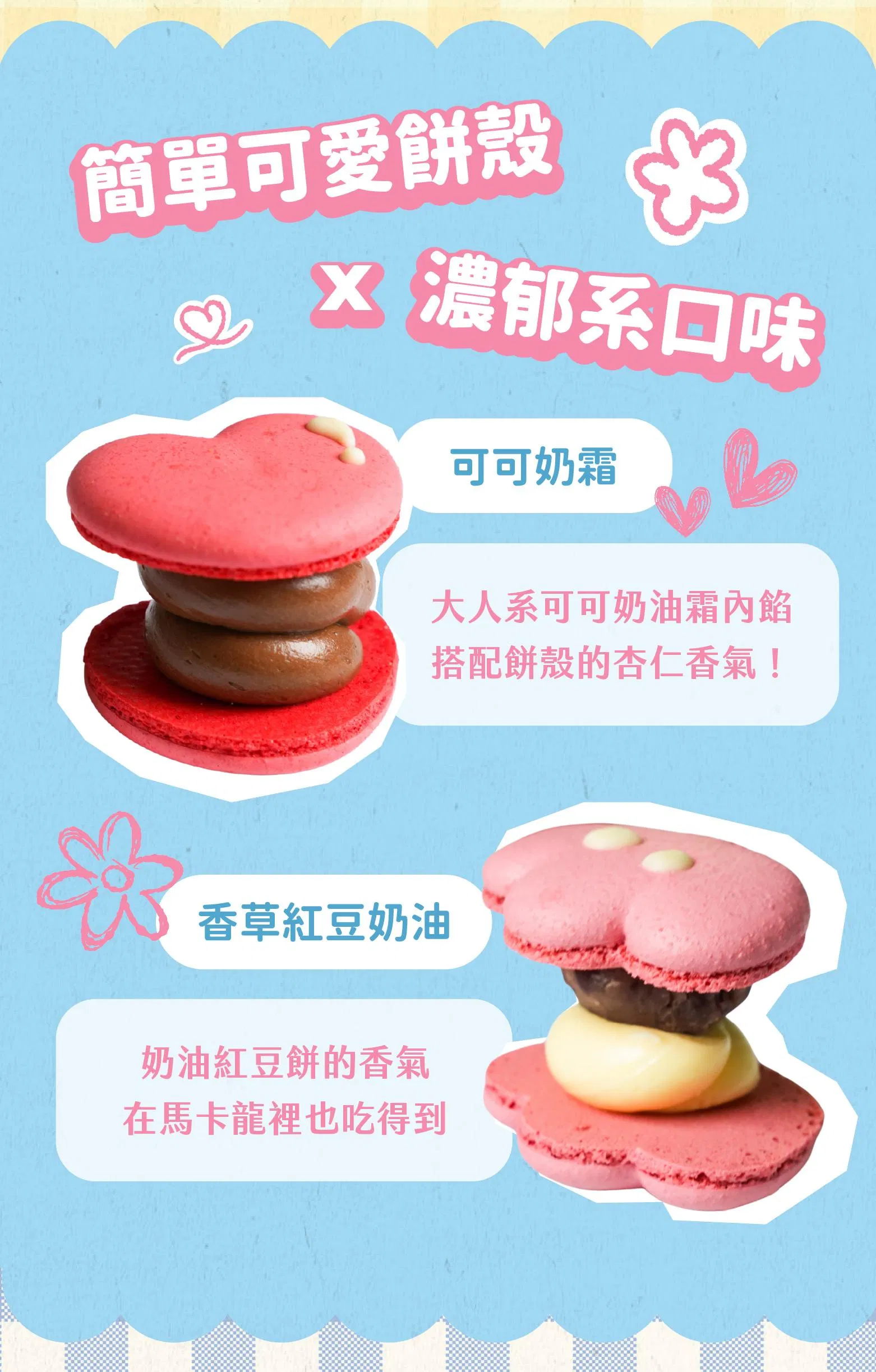 簡單可愛餅殼結合濃郁系口味，總共兩種組合：可可奶霜、香草紅豆奶油