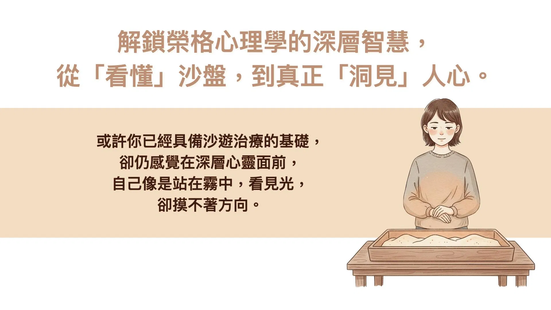 解鎖榮格心理學的深層智慧，從「看懂」沙盤，到真正「洞見」人心。或許你已經具備沙遊治療的基礎，卻仍感覺在深層心靈面前，自己像是站在霧中，看見光，卻摸不著方向。