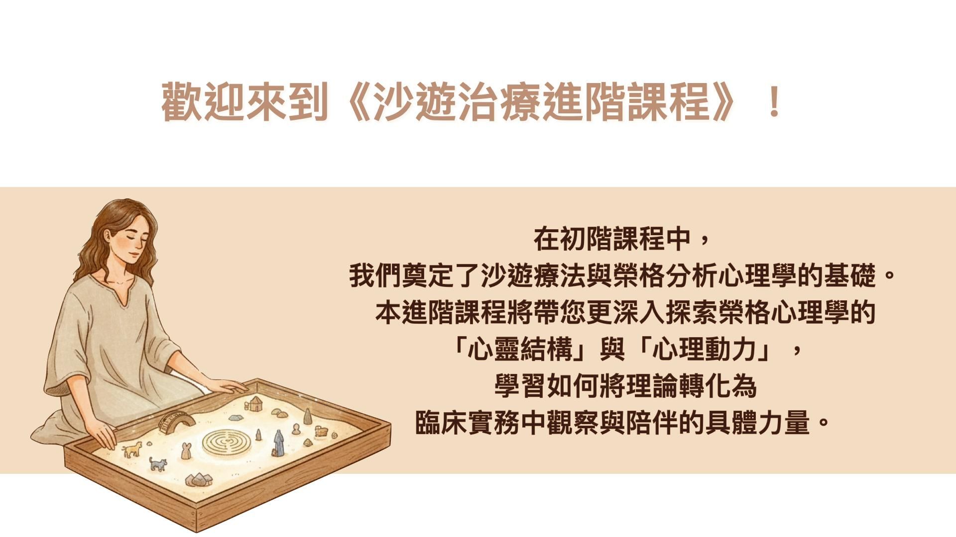 在初階課程中,我們奠定了沙遊療法與榮格分析心理學的基礎。
本進階課程將帶您更深入探索榮格心理學的「心靈結構」與「心理動力」,學習如何將理論轉化為臨床實務中觀察與陪伴的具體力量。