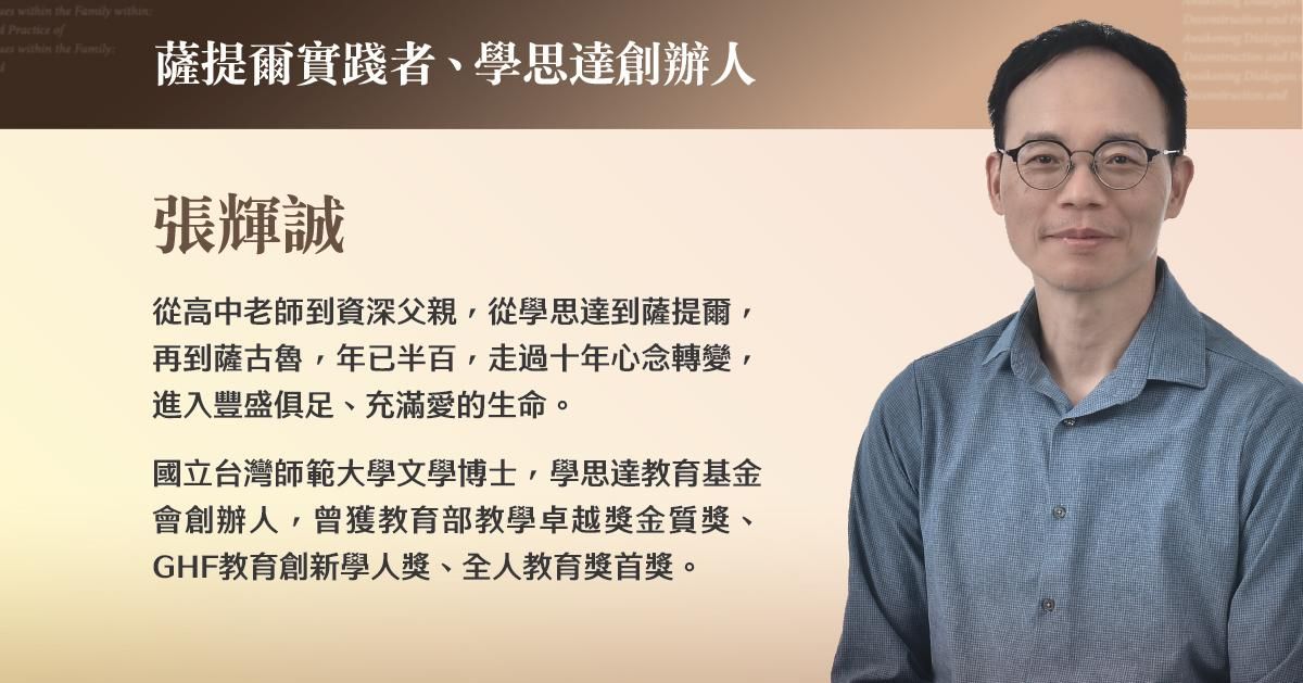 張輝誠：薩提爾實踐者、學思達創辦人，國立台灣師範大學文學博士，教育部教學卓越獎金質獎、GHF教育創新學人獎、全人教育獎首獎