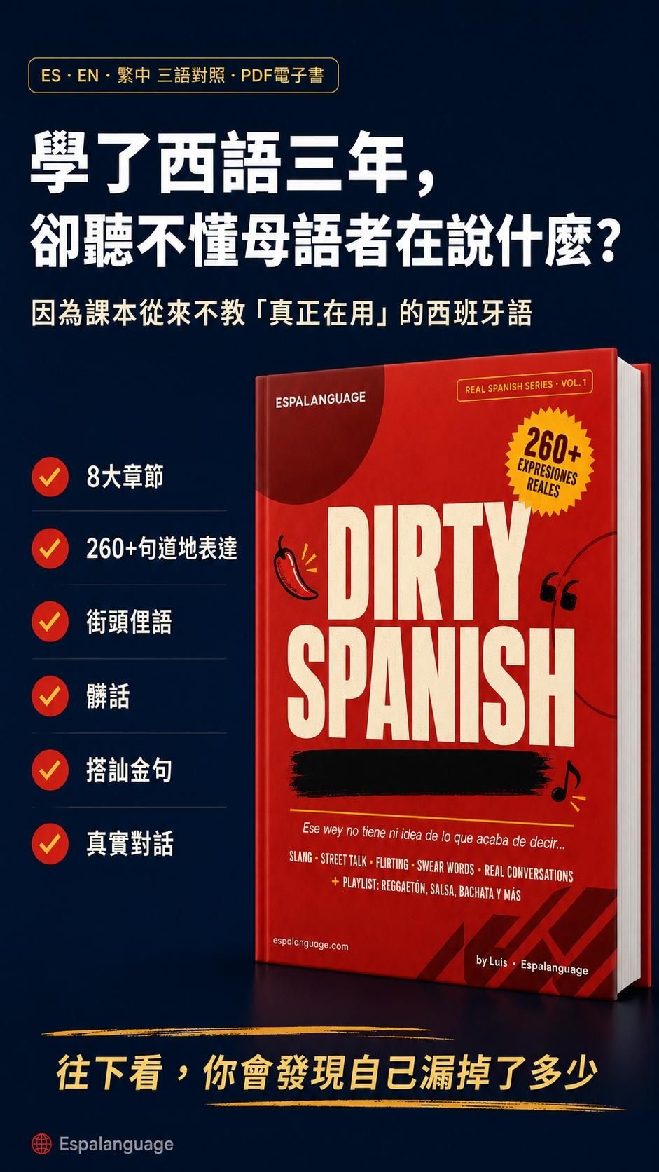 學了很久還是聽不懂母語人士說話?因為課本從來不教!《DIRTY SPANISH》收錄超過 260 句西語街頭俚語、髒話與搭訕金句,用真正實用的對話打破教科書限制。