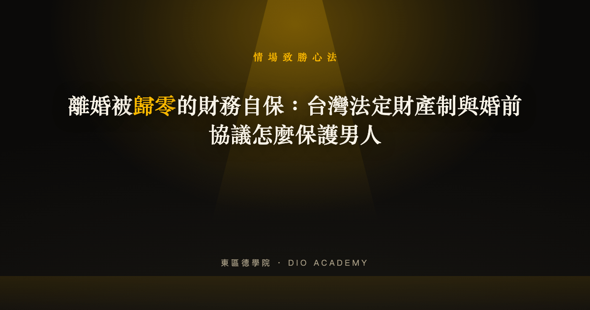 離婚被歸零的財務自保:台灣法定財產制與婚前協議怎麼保護男人