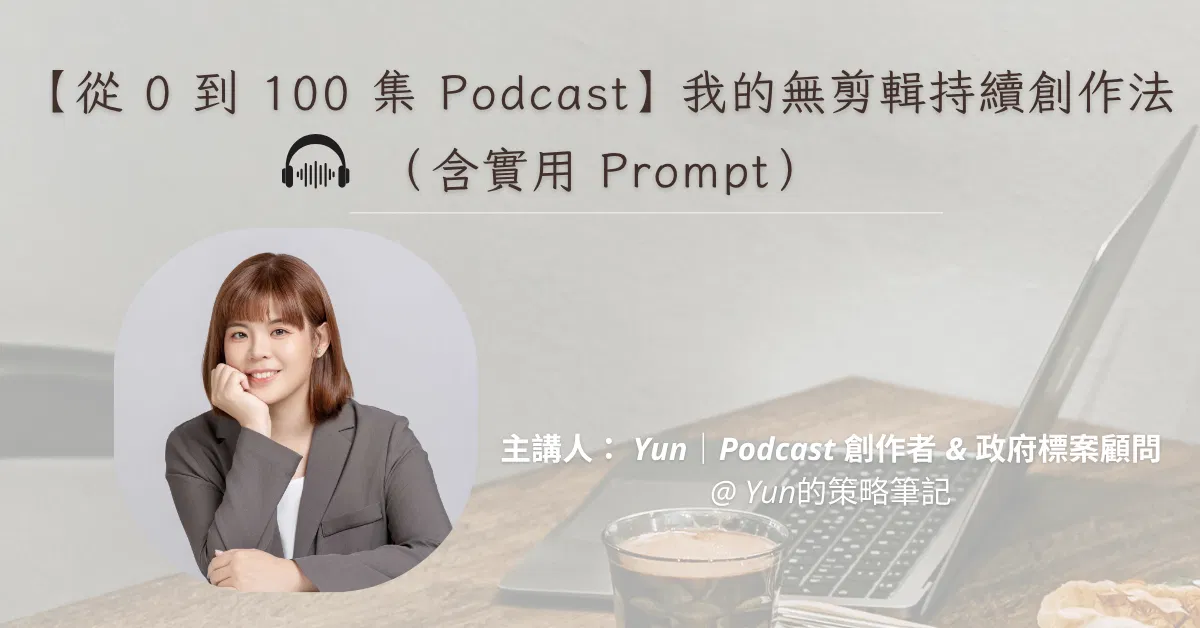 【從 0 到 100 集 Podcast】我的無剪輯持續創作法（含實用 Prompt）