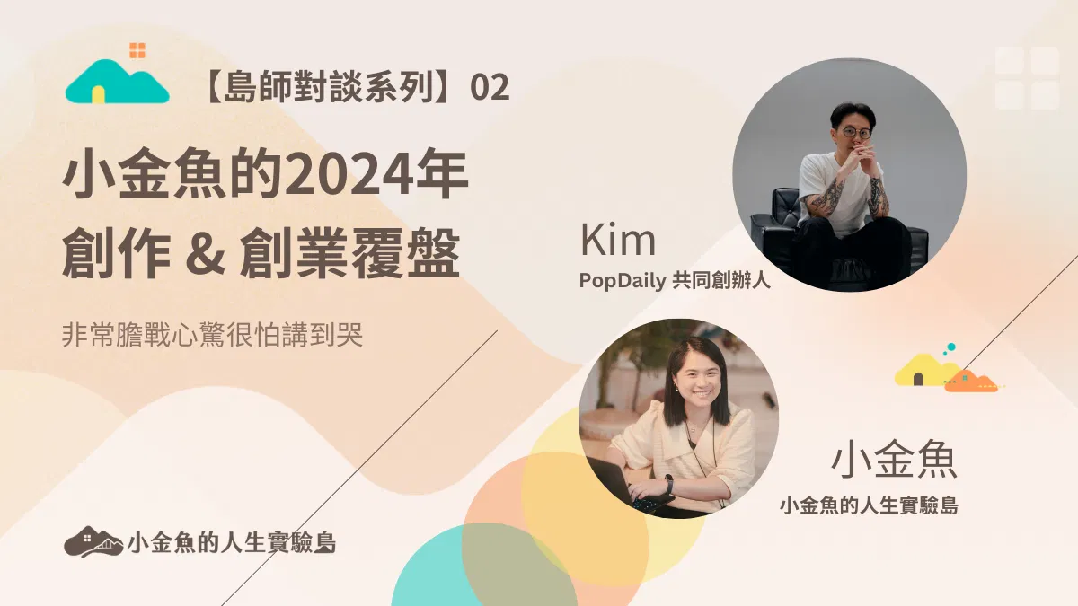 【島師對談系列】02 小金魚的 2024 年創作 & 創業覆盤 Feat. Kim（PopDaily 聯合創辦人）