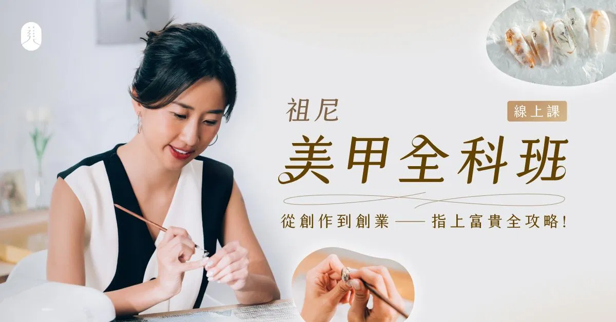 祖尼美甲全科班｜從創作到創業 指上富貴全攻略！