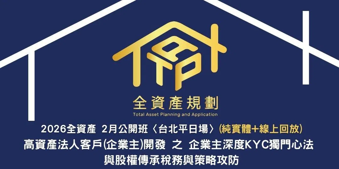 2026全資產2月公開班〈台北平日場〉高資產法人客戶(企業主)開發之 企業主深度KYC獨門心法與股權傳承稅務與策略攻防