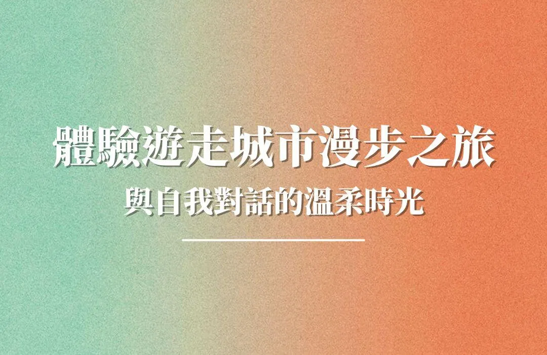 體驗遊走城市漫步之旅，與自我對話的溫柔時光