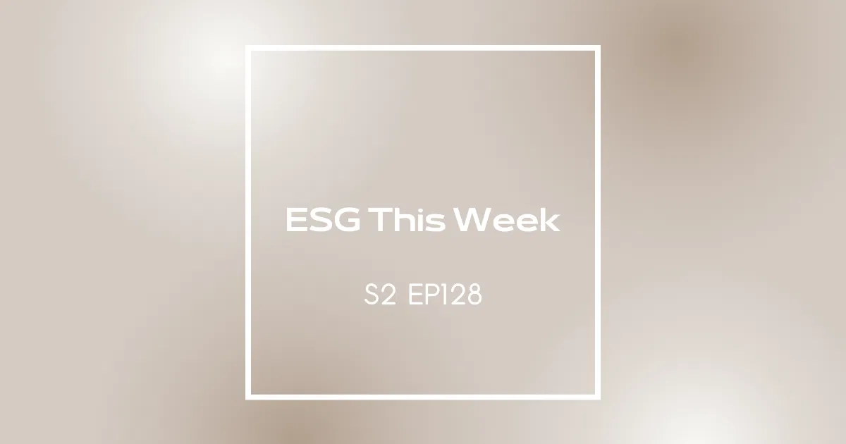 【ESG This Week】S2 | EP128