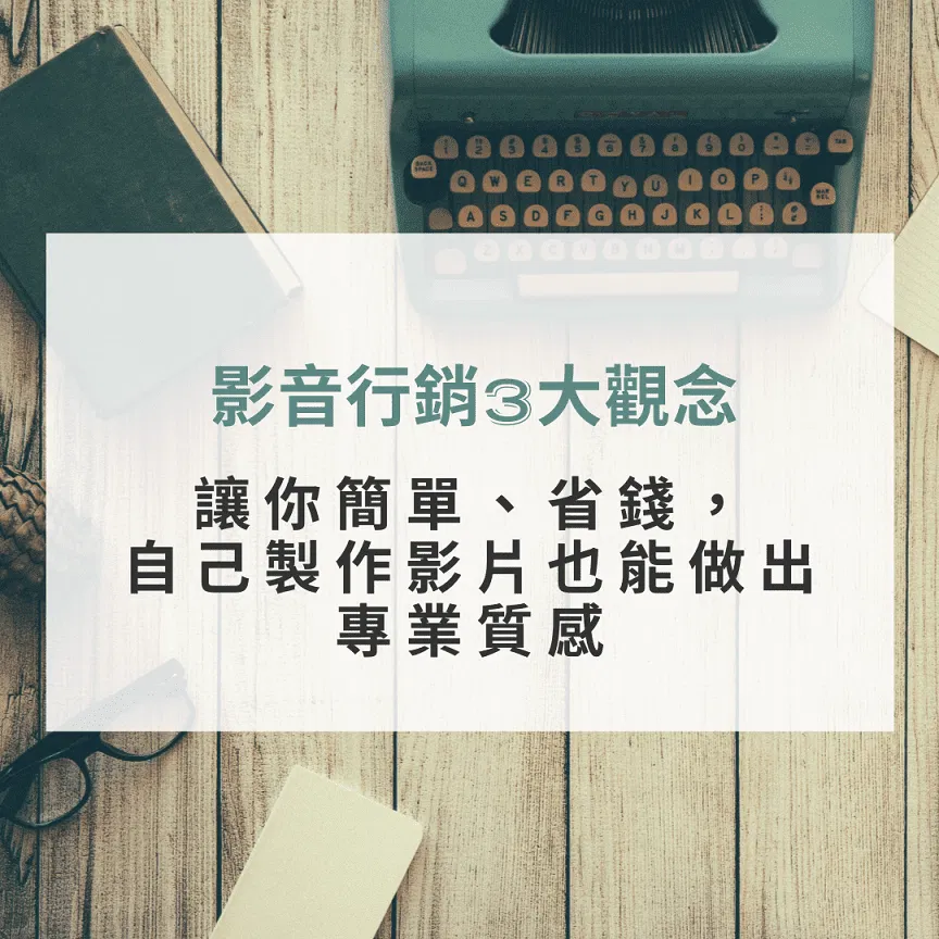 影音行銷3大觀念讓你簡單、省錢，自己製作影片也能做出專業質感