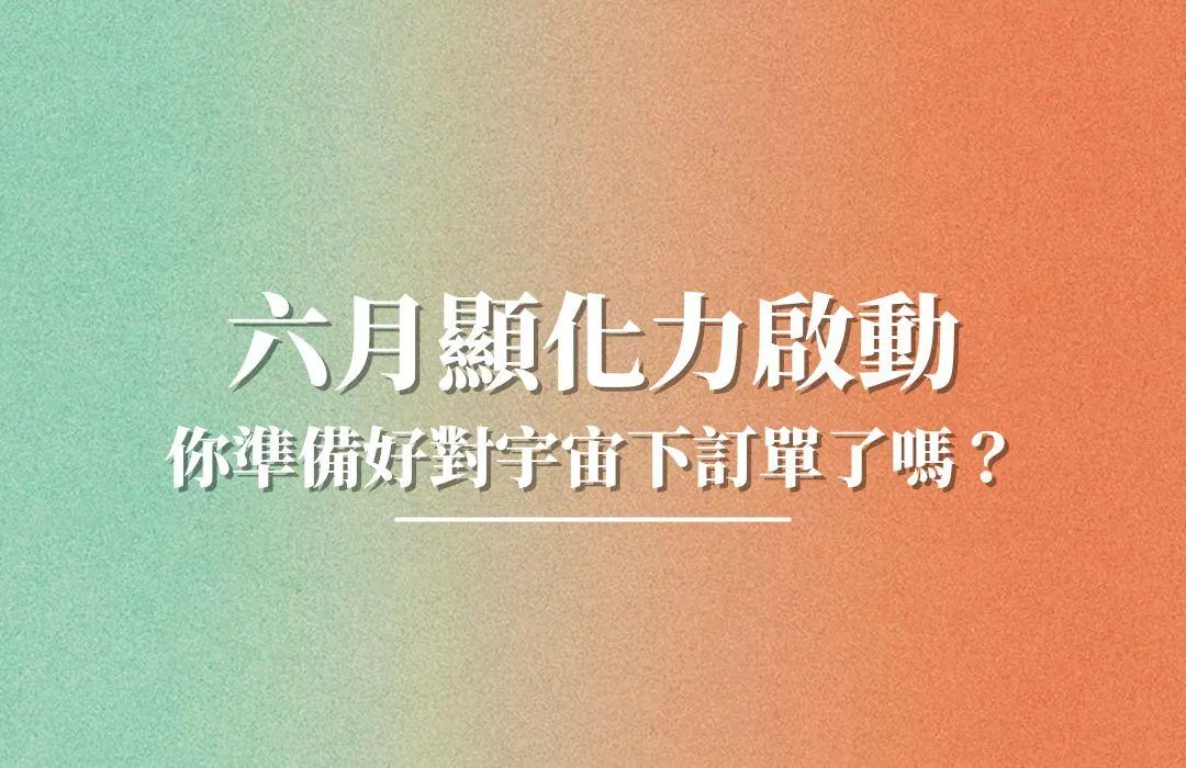 六月顯化力啟動：你準備好對宇宙下訂單了嗎？