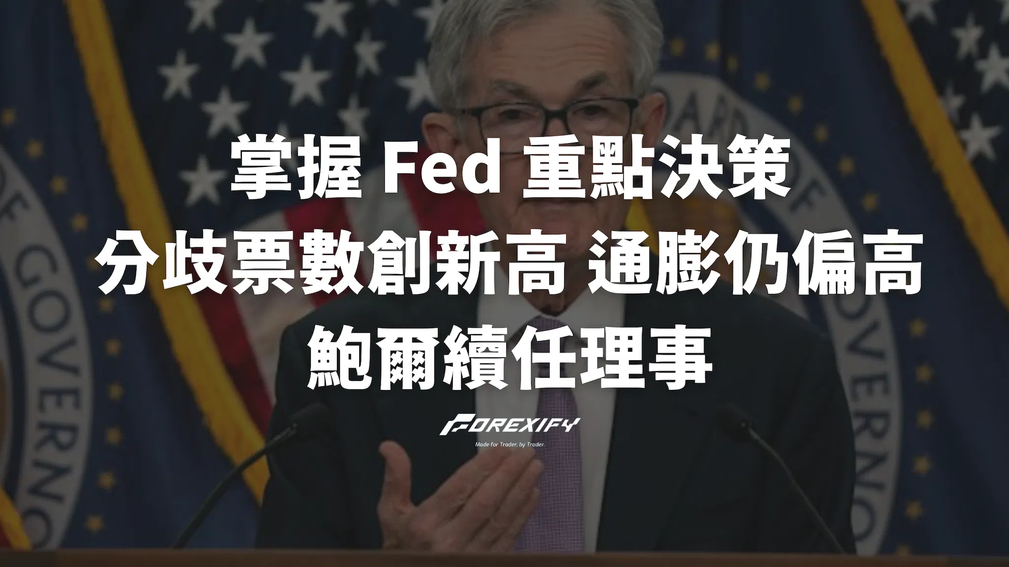 掌握 Fed 重點決策：分歧票數創新高、通膨仍偏高、鮑爾續任理事