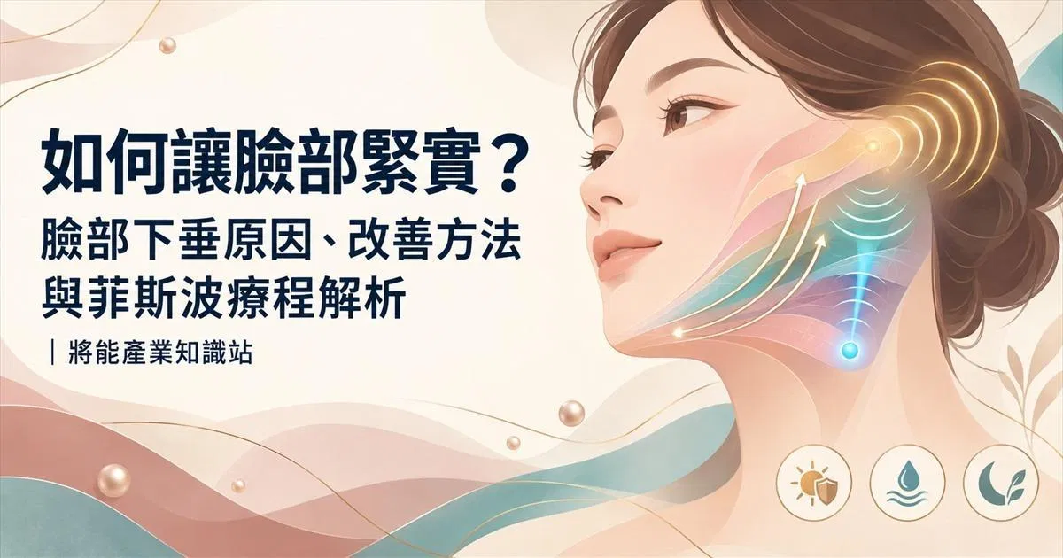如何讓臉部緊實？臉部下垂原因、改善方法與菲斯波療程解析｜將能產業知識站