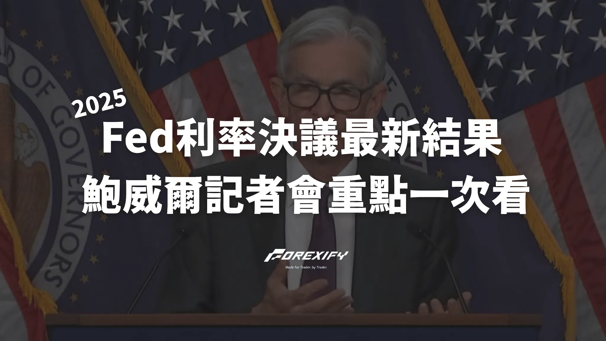 2025 Fed利率決議最新結果：鮑威爾記者會重點一次看｜即時更新