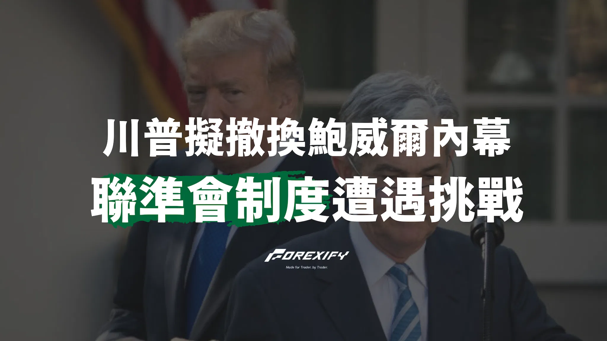 川普擬撤換鮑威爾內幕：美聯準會百年制度遭遇最大挑戰