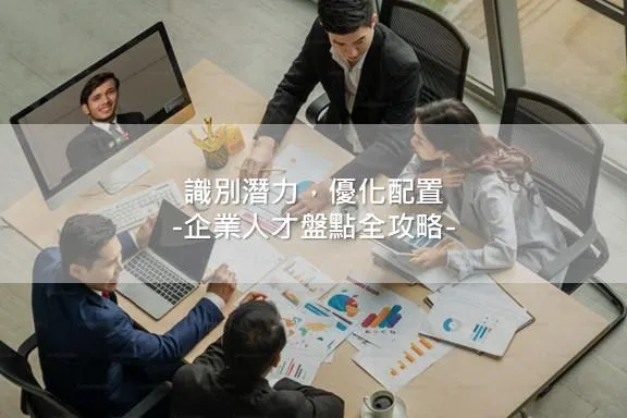 「識別潛力，優化配置：企業人人才盤點全攻略」