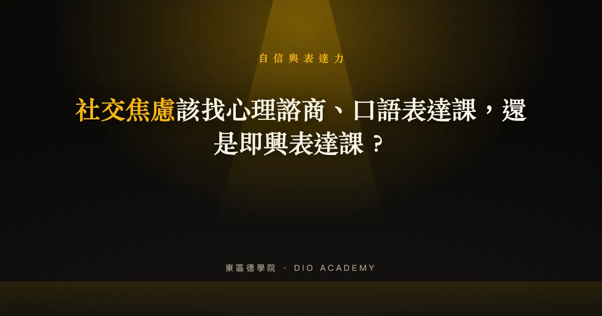 社交焦慮該找心理諮商、口語表達課，還是即興表達課？