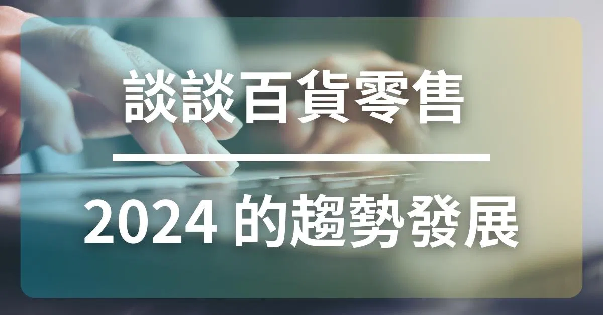 談談百貨零售 2024 的趨勢發展