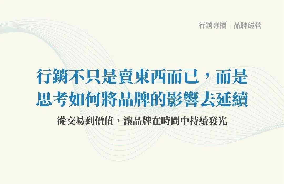 行銷不只是賣東西而已，而是思考如何將品牌的影響去延續