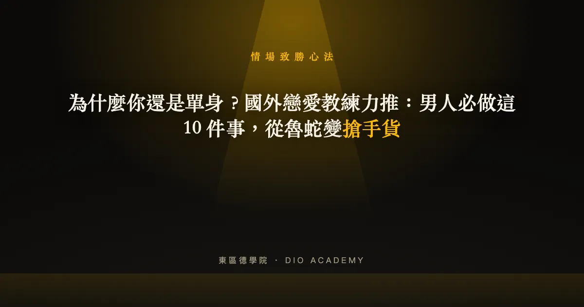 為什麼你還是單身？國外戀愛教練力推：男人必做這 10 件事，從魯蛇變搶手貨