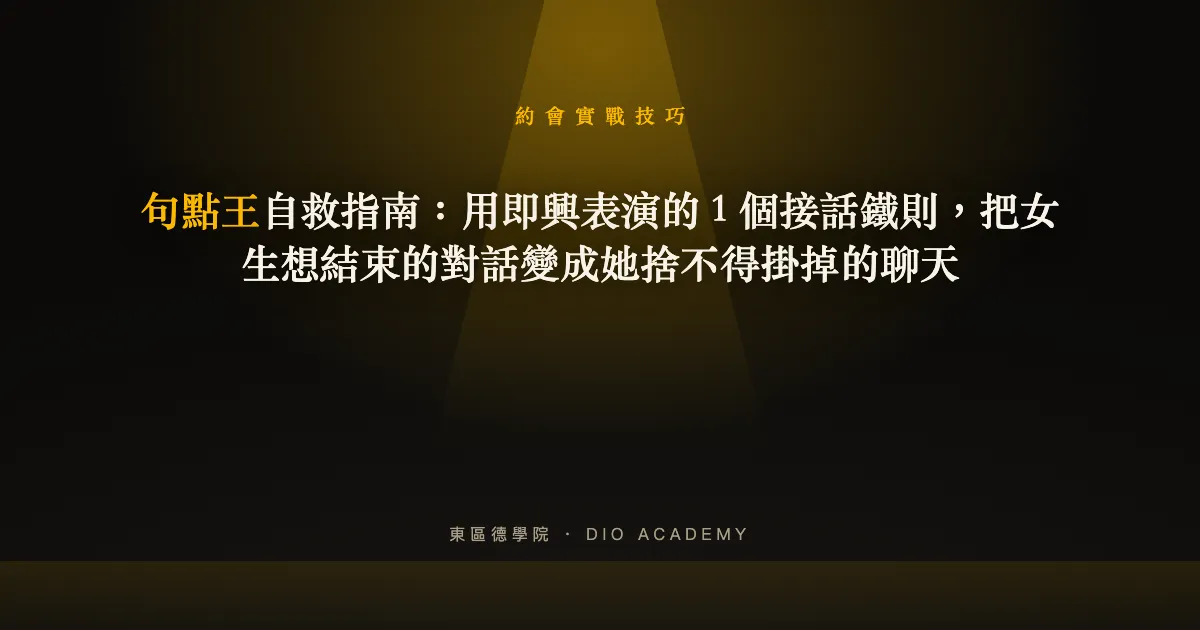 句點王自救指南：用即興表演的 1 個接話鐵則，把女生想結束的對話變成她捨不得掛掉的聊天