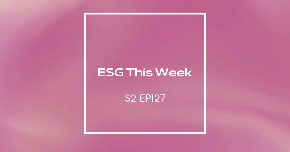 【ESG This Week】S2 | EP127