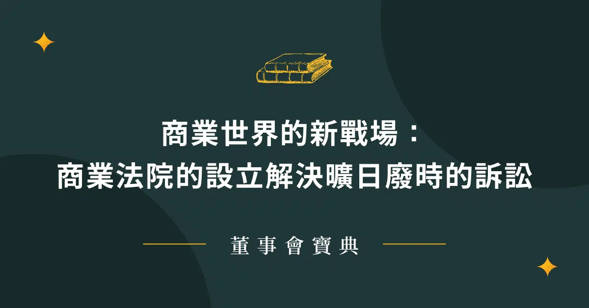商業世界的新戰場：商業法院的設立解決曠日廢時的訴訟