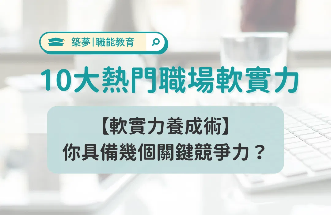 【 2025 軟實力養成術】10 大熱門職場軟實力,你具備幾個?