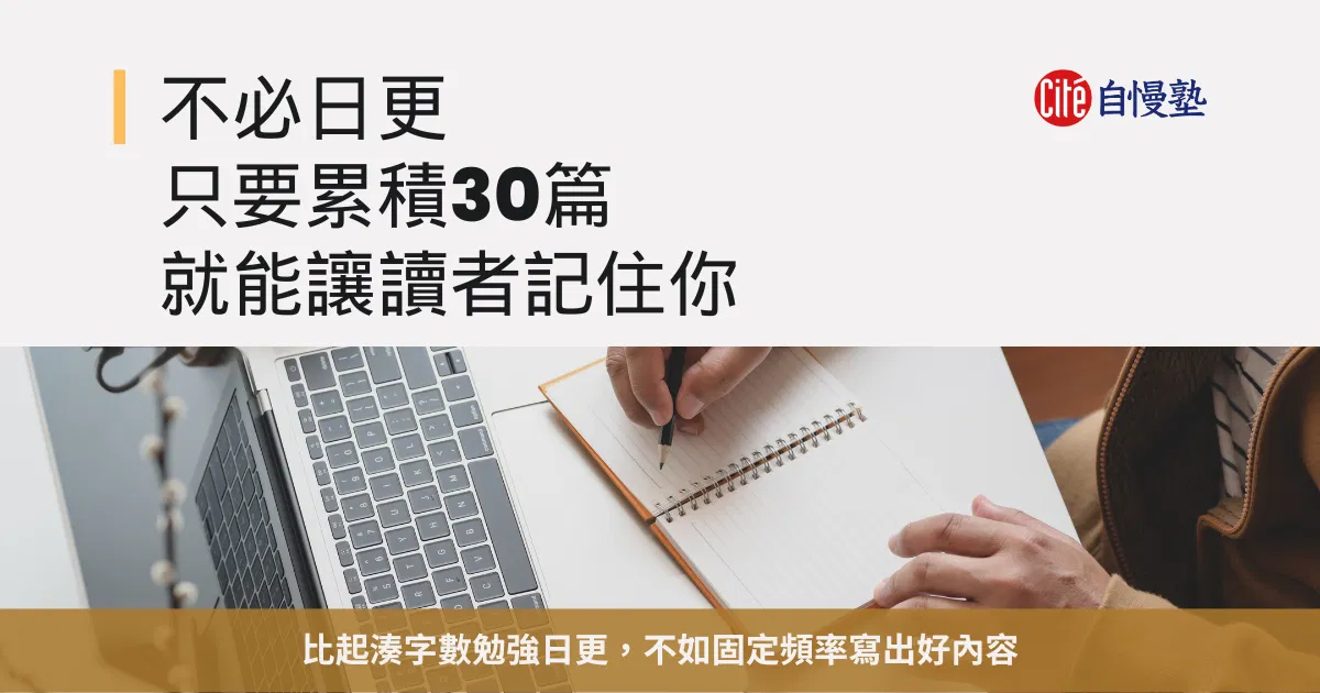 不必日更,只要累積30篇就能讓讀者記住你