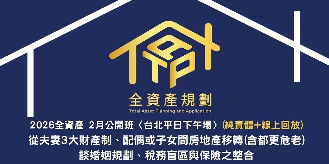 2026全資產2月公開班〈台北平日下午場〉從夫妻3大財產制、配偶或子女間房地產移轉(含都更危老),談婚姻規劃、稅務盲區與保險之整合