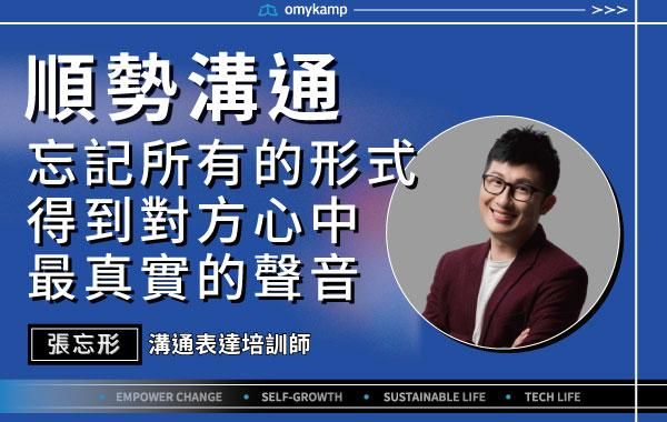 【順勢溝通】忘記所有的形式 得到對方心中最真實的聲音｜張忘形｜omyKamp Dare To Change - Day.2