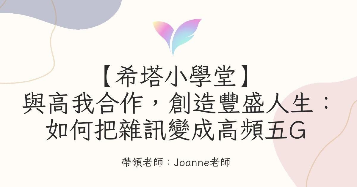 13.【希塔小學堂】與高我合作，創造豐盛人生：如何把雜訊變成高頻五G