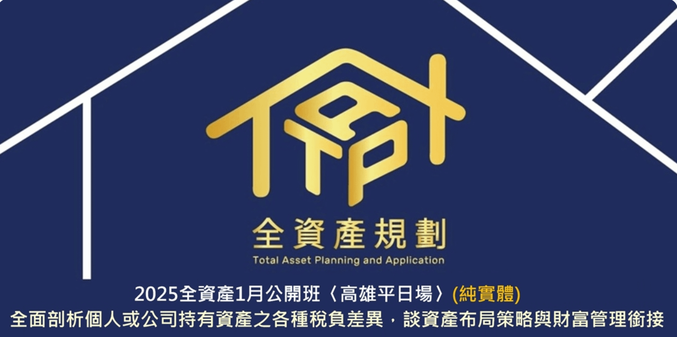 2025全資產1月公開班〈高雄平日場〉全面剖析個人或公司持有資產之各種稅負差異,談資產布局策略與財富管理銜接(純實體)
